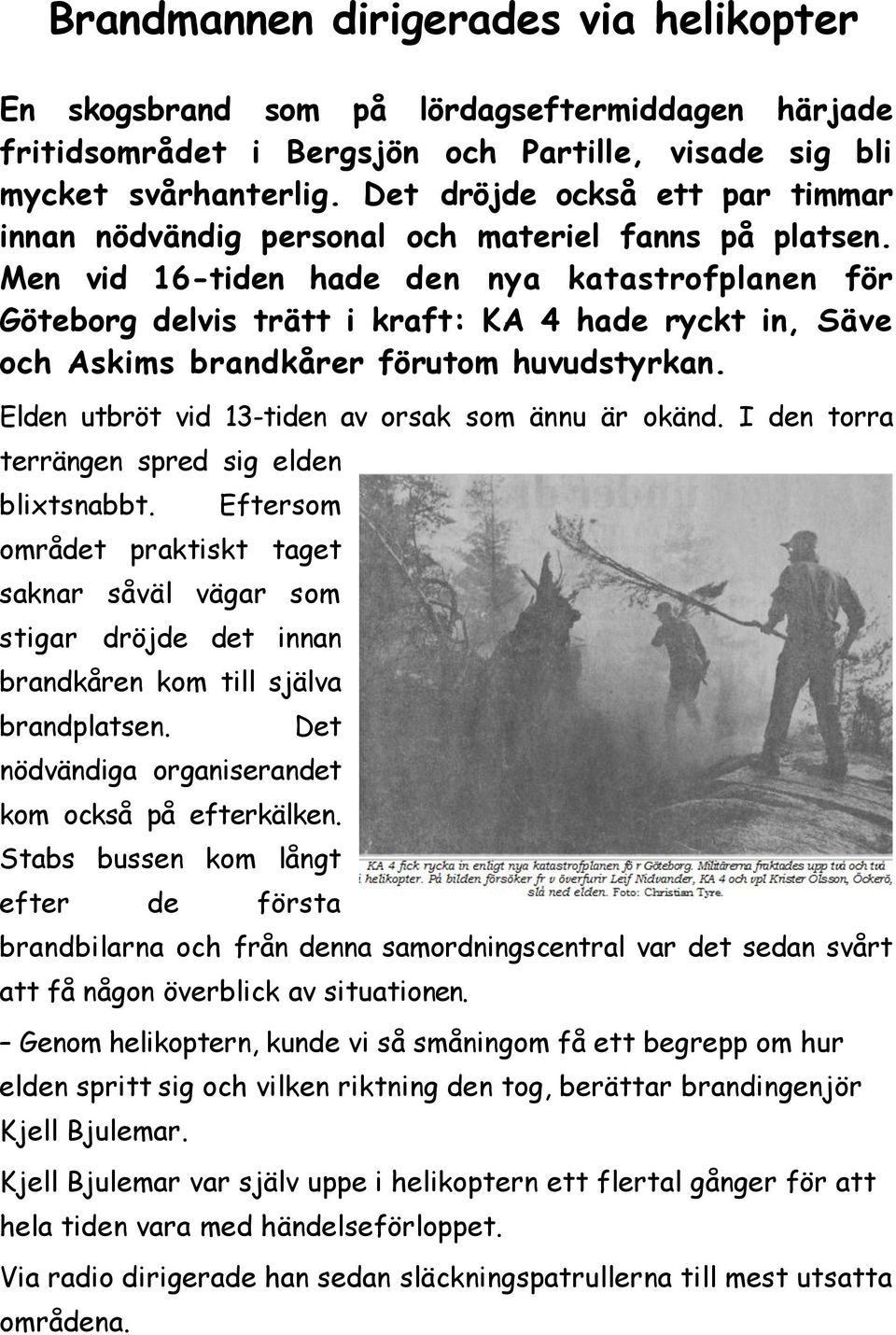 Men vid 16-tiden hade den nya katastrofplanen för Göteborg delvis trätt i kraft: KA 4 hade ryckt in, Säve och Askims brandkårer förutom huvudstyrkan.