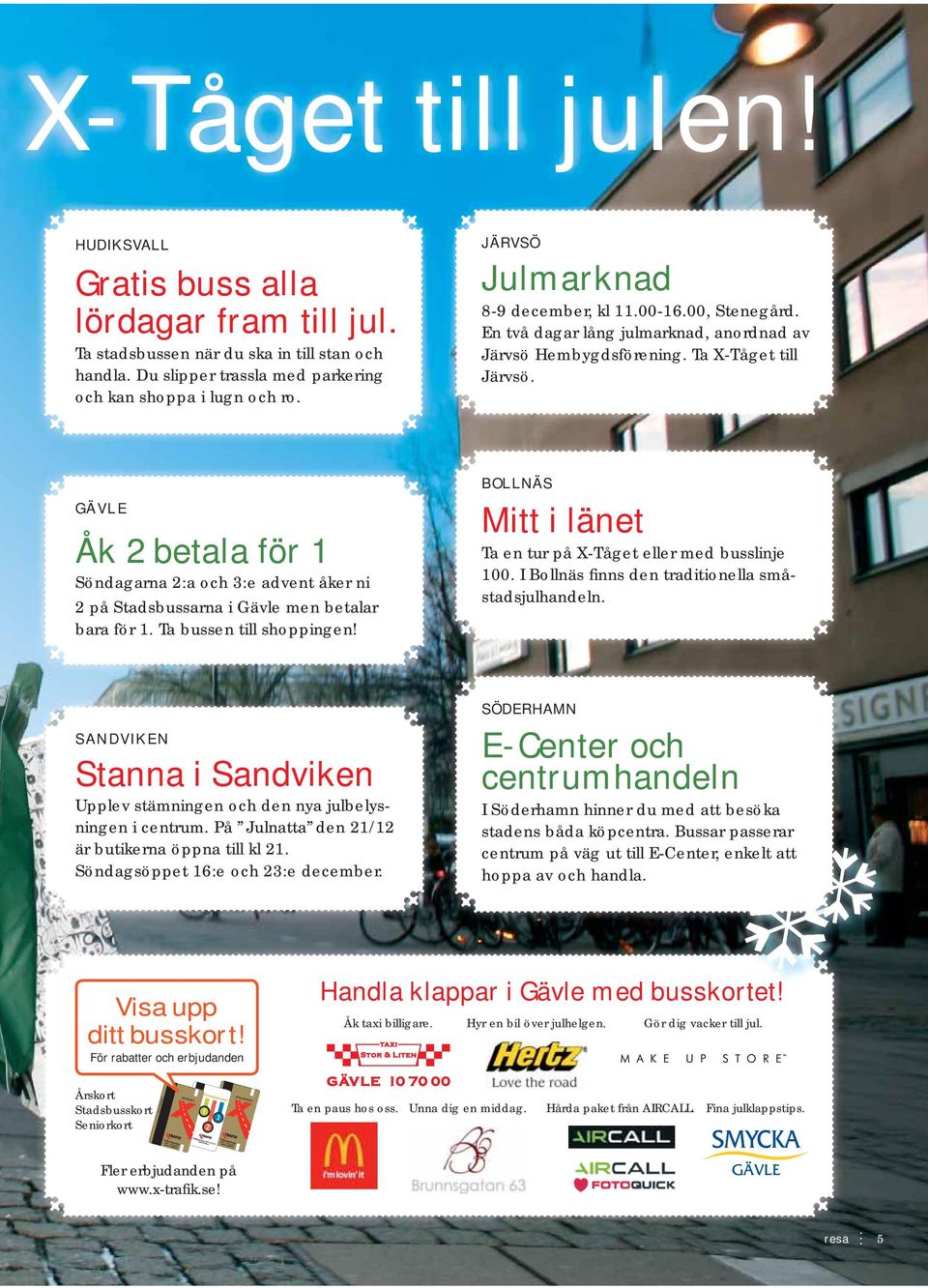 GÄVLE Åk 2 betala för 1 Söndagarna 2:a och 3:e advent åker ni 2 på Stadsbussarna i Gävle men betalar bara för 1. Ta bussen till shoppingen!