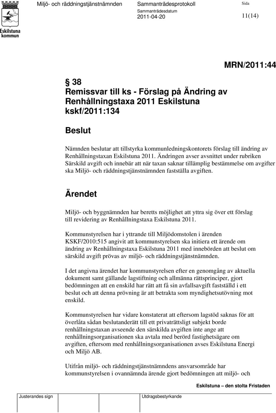 Ändringen avser avsnittet under rubriken Särskild avgift och innebär att när taxan saknar tillämplig bestämmelse om avgifter ska Miljö- och räddningstjänstnämnden fastställa avgiften.