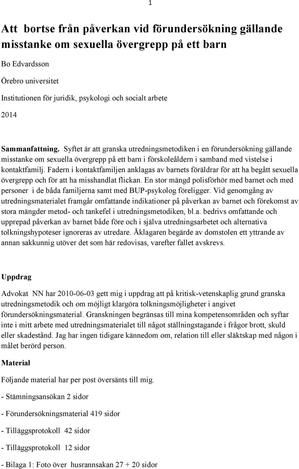 Fadern i kontaktfamiljen anklagas av barnets föräldrar för att ha begått sexuella övergrepp och för att ha misshandlat flickan.