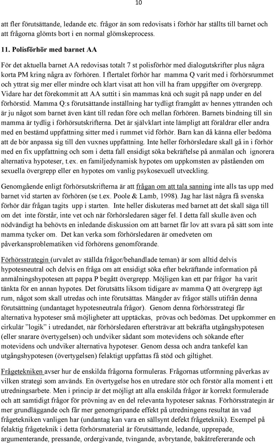 I flertalet förhör har mamma Q varit med i förhörsrummet och yttrat sig mer eller mindre och klart visat att hon vill ha fram uppgifter om övergrepp.
