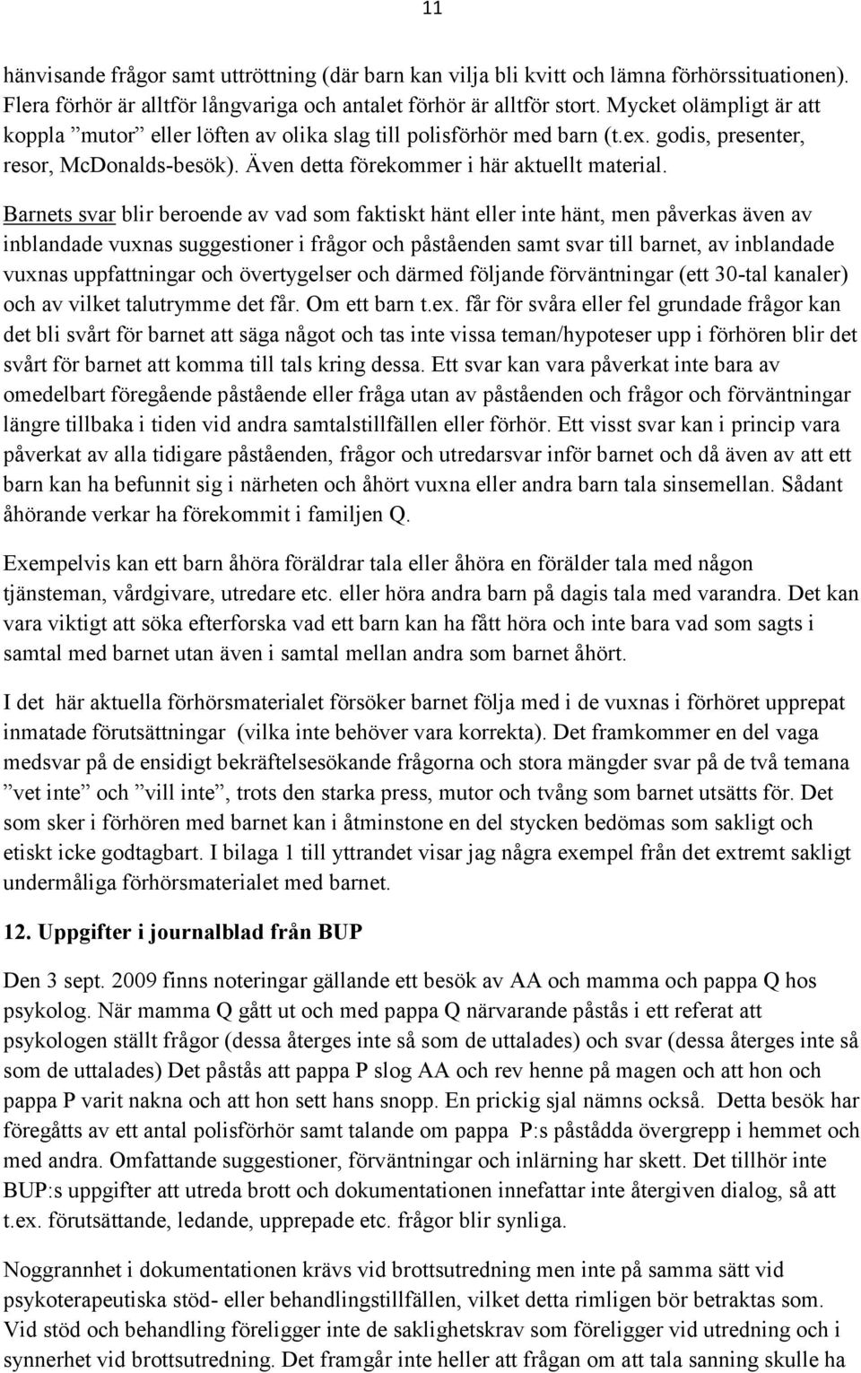 Barnets svar blir beroende av vad som faktiskt hänt eller inte hänt, men påverkas även av inblandade vuxnas suggestioner i frågor och påståenden samt svar till barnet, av inblandade vuxnas
