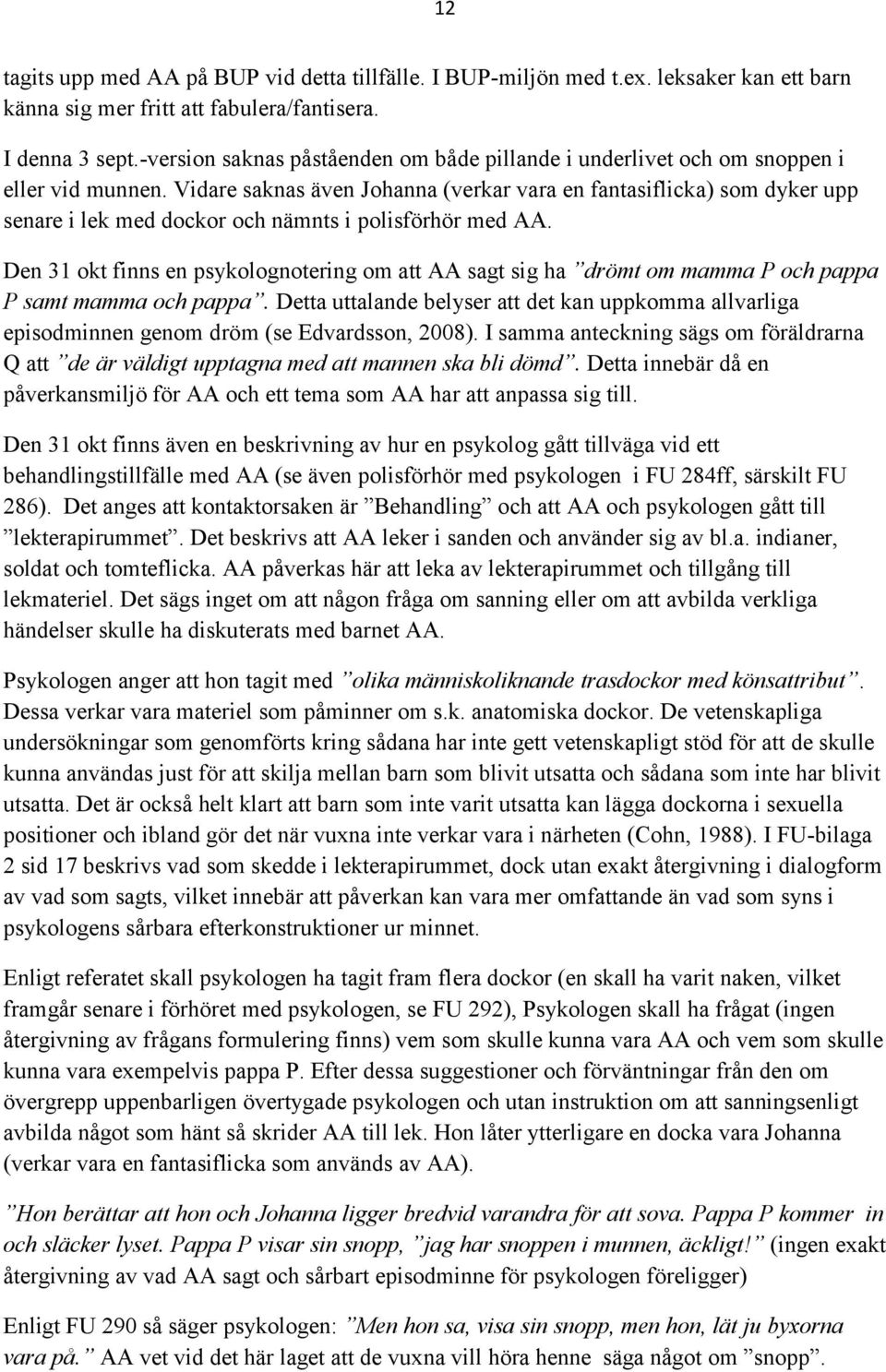 Vidare saknas även Johanna (verkar vara en fantasiflicka) som dyker upp senare i lek med dockor och nämnts i polisförhör med AA.