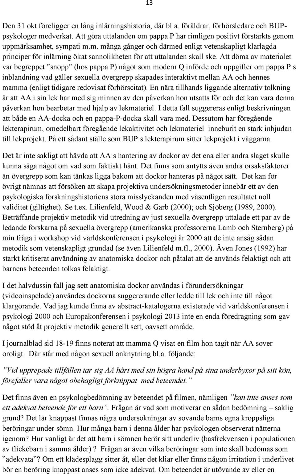 Att döma av materialet var begreppet snopp (hos pappa P) något som modern Q införde och uppgifter om pappa P:s inblandning vad gäller sexuella övergrepp skapades interaktivt mellan AA och hennes