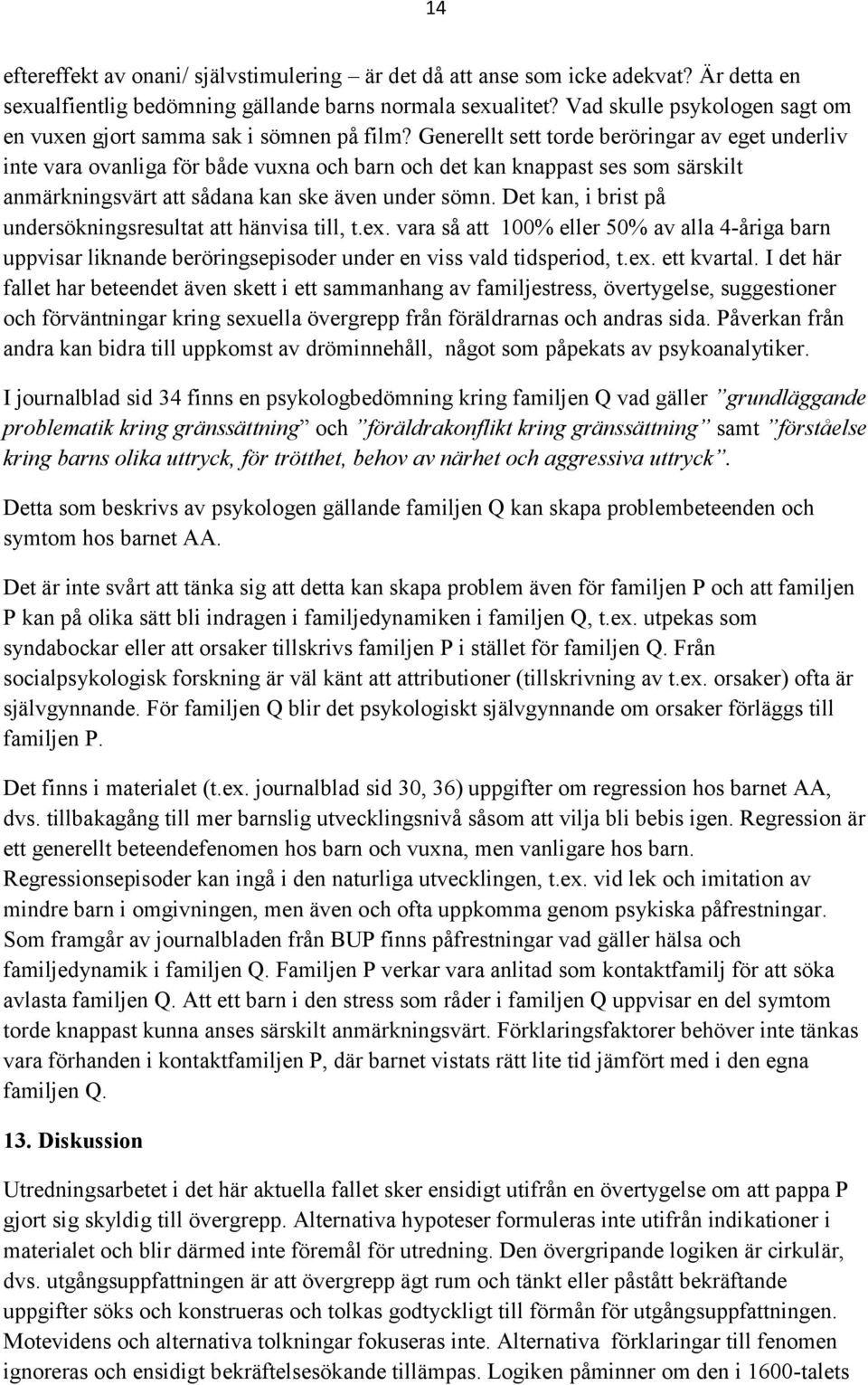 Generellt sett torde beröringar av eget underliv inte vara ovanliga för både vuxna och barn och det kan knappast ses som särskilt anmärkningsvärt att sådana kan ske även under sömn.