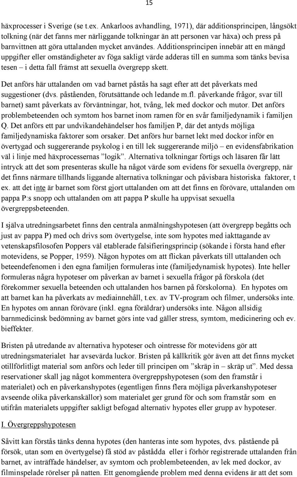 Additionsprincipen innebär att en mängd uppgifter eller omständigheter av föga sakligt värde adderas till en summa som tänks bevisa tesen i detta fall främst att sexuella övergrepp skett.