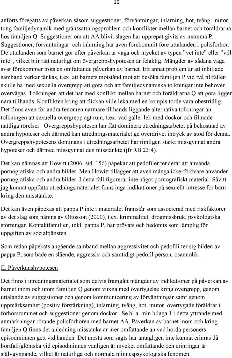 De uttalanden som barnet gör efter påverkan är vaga och mycket av typen vet inte eller vill inte, vilket blir rätt naturligt om övergreppshypotesen är felaktig.