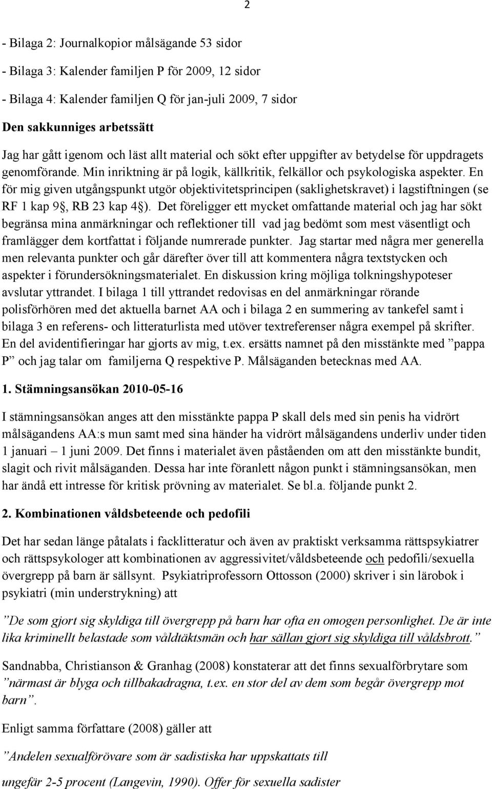 En för mig given utgångspunkt utgör objektivitetsprincipen (saklighetskravet) i lagstiftningen (se RF 1 kap 9, RB 23 kap 4 ).