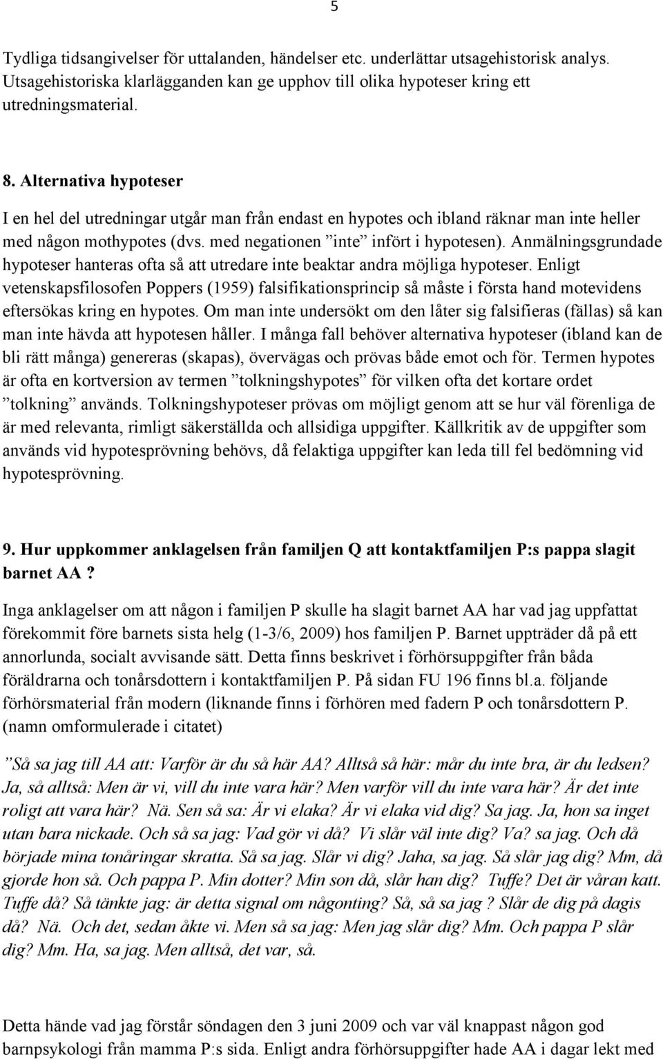 Anmälningsgrundade hypoteser hanteras ofta så att utredare inte beaktar andra möjliga hypoteser.