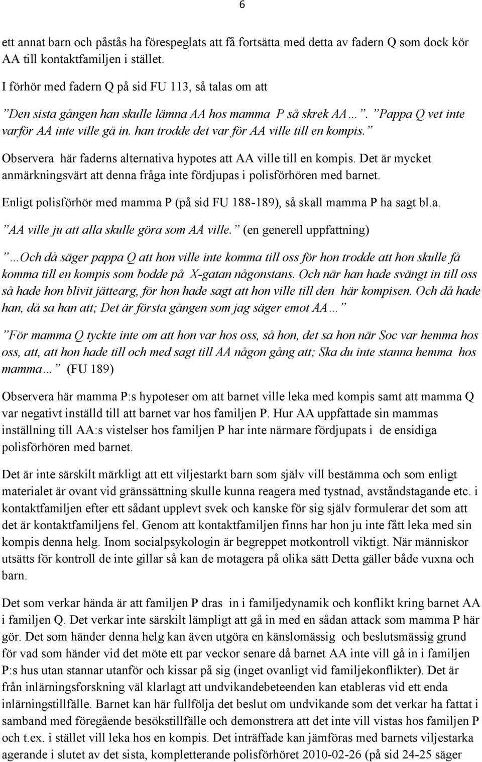 han trodde det var för AA ville till en kompis. Observera här faderns alternativa hypotes att AA ville till en kompis.
