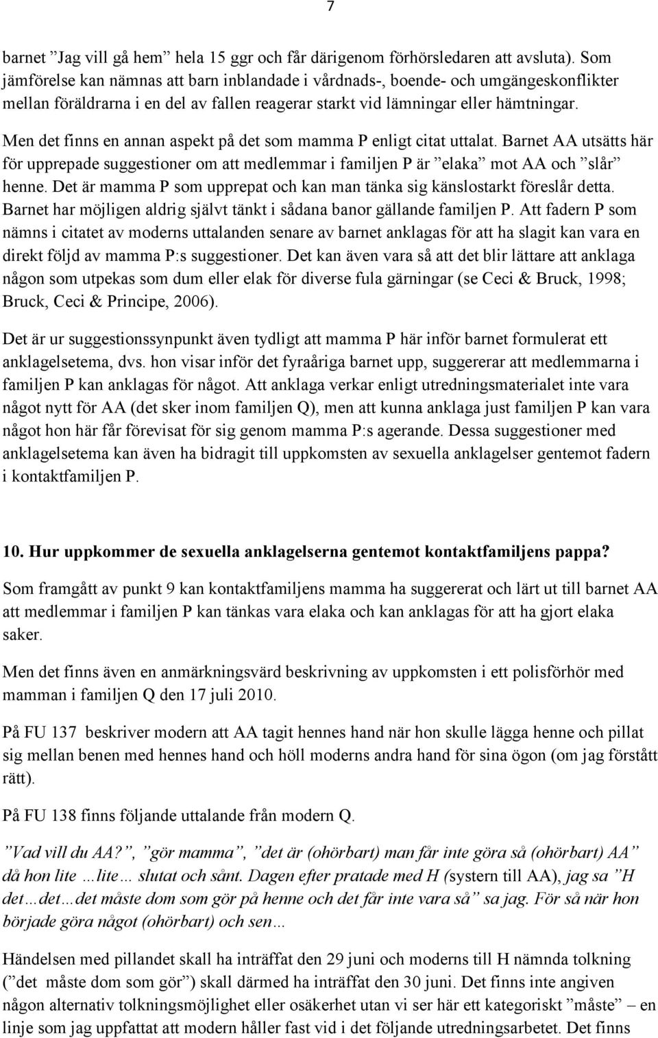 Men det finns en annan aspekt på det som mamma P enligt citat uttalat. Barnet AA utsätts här för upprepade suggestioner om att medlemmar i familjen P är elaka mot AA och slår henne.