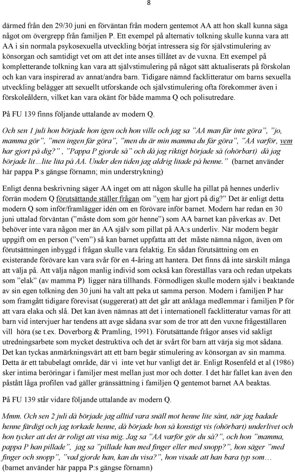 tillåtet av de vuxna. Ett exempel på kompletterande tolkning kan vara att självstimulering på något sätt aktualiserats på förskolan och kan vara inspirerad av annat/andra barn.