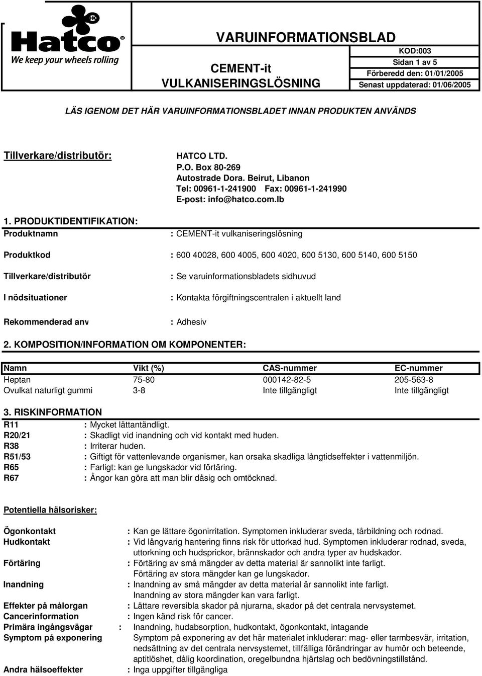 lb : vulkaniseringslösning Produktkod : 600 40028, 600 4005, 600 4020, 600 5130, 600 5140, 600 5150 Tillverkare/distributör I nödsituationer Rekommenderad användning : Se varuinformationsbladets