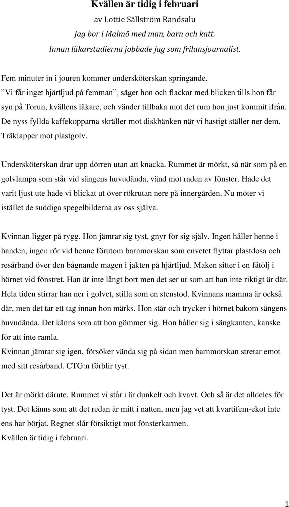 Vi får inget hjärtljud på femman, säger hon och flackar med blicken tills hon får syn på Torun, kvällens läkare, och vänder tillbaka mot det rum hon just kommit ifrån.