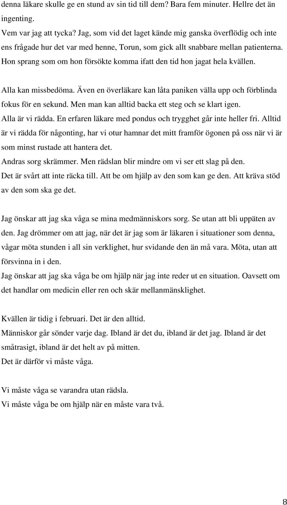 Hon sprang som om hon försökte komma ifatt den tid hon jagat hela kvällen. Alla kan missbedöma. Även en överläkare kan låta paniken välla upp och förblinda fokus för en sekund.