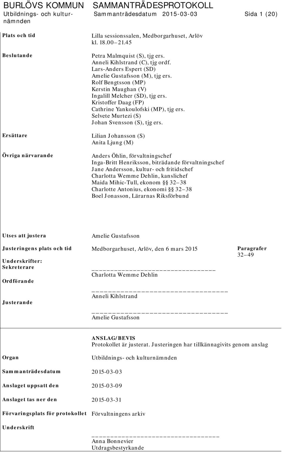 Kristoffer Daag (FP) Cathrine Yankoulofski (MP), tjg ers. Selvete Murtezi (S) Johan Svensson (S), tjg ers.