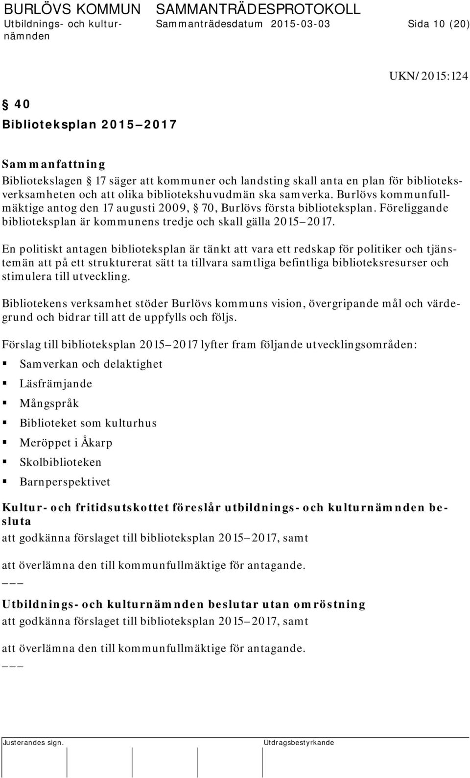 En politiskt antagen biblioteksplan är tänkt att vara ett redskap för politiker och tjänstemän att på ett strukturerat sätt ta tillvara samtliga befintliga biblioteksresurser och stimulera till