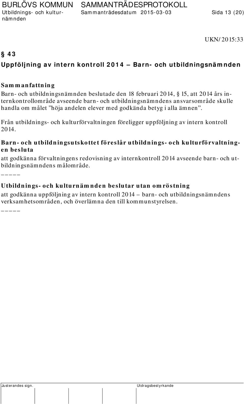 Från utbildnings- och kulturförvaltningen föreligger uppföljning av intern kontroll 2014.