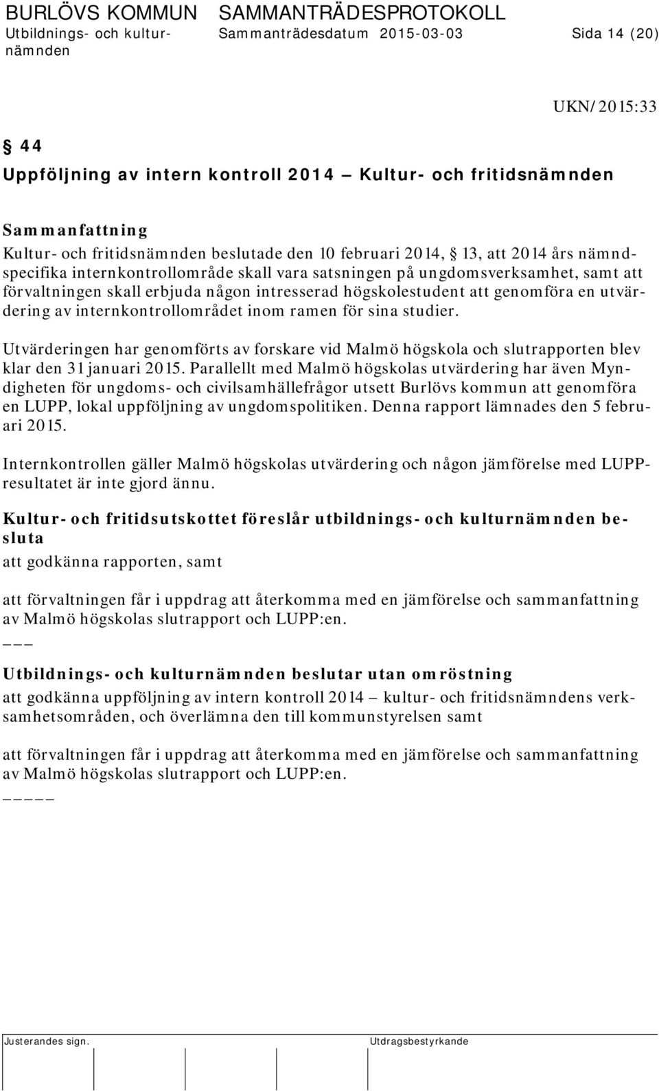 internkontrollområdet inom ramen för sina studier. Utvärderingen har genomförts av forskare vid Malmö högskola och slutrapporten blev klar den 31 januari 2015.