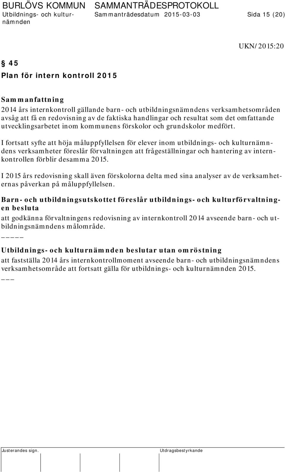I fortsatt syfte att höja måluppfyllelsen för elever inom utbildnings- och kulturnämndens verksamheter föreslår förvaltningen att frågeställningar och hantering av internkontrollen förblir desamma