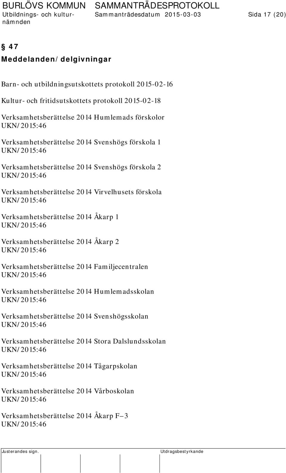 förskola Verksamhetsberättelse 2014 Åkarp 1 Verksamhetsberättelse 2014 Åkarp 2 Verksamhetsberättelse 2014 Familjecentralen Verksamhetsberättelse 2014 Humlemadsskolan