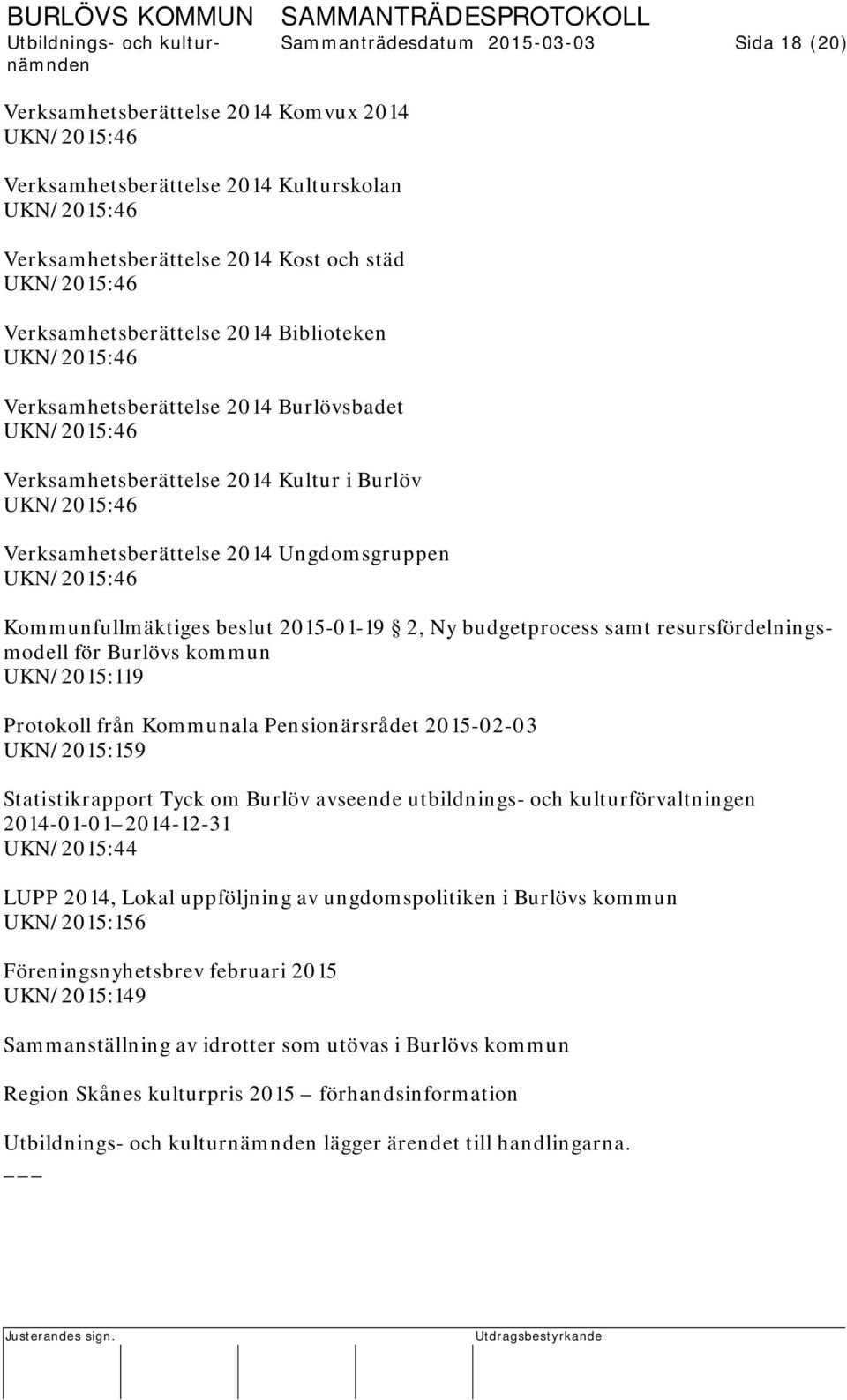resursfördelningsmodell för Burlövs kommun UKN/2015:119 Protokoll från Kommunala Pensionärsrådet 2015-02-03 UKN/2015:159 Statistikrapport Tyck om Burlöv avseende utbildnings- och kulturförvaltningen
