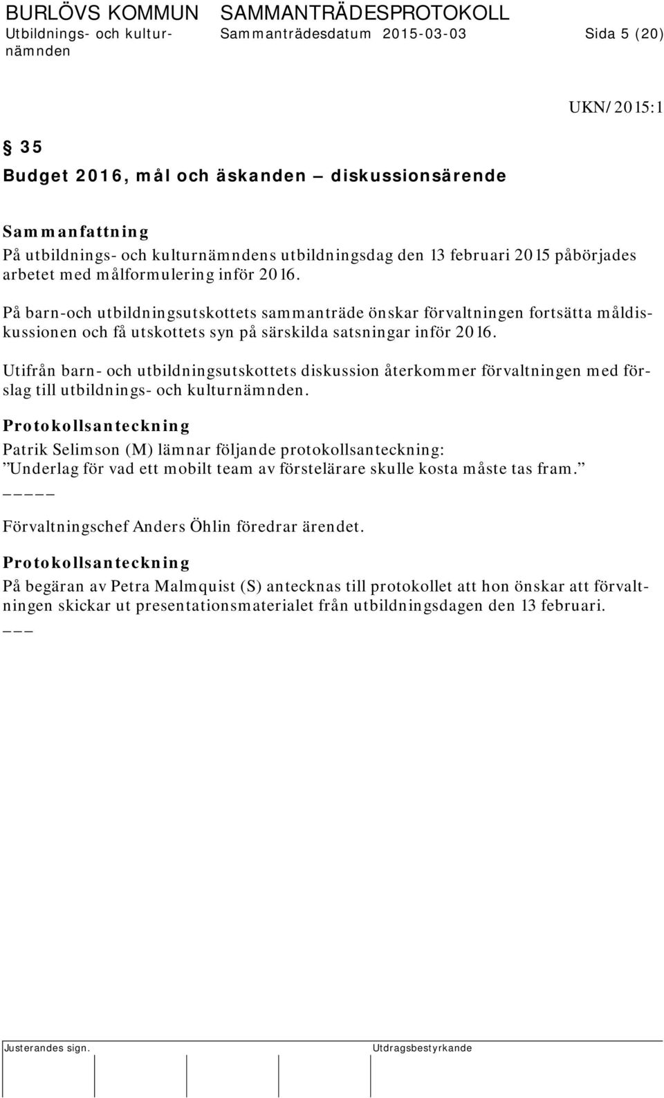 Utifrån barn- och utbildningsutskottets diskussion återkommer förvaltningen med förslag till utbildnings- och kulturnämnden.