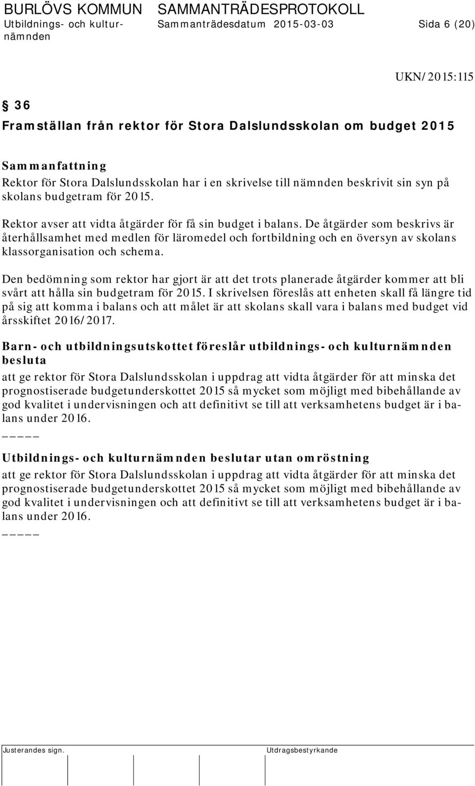 De åtgärder som beskrivs är återhållsamhet med medlen för läromedel och fortbildning och en översyn av skolans klassorganisation och schema.