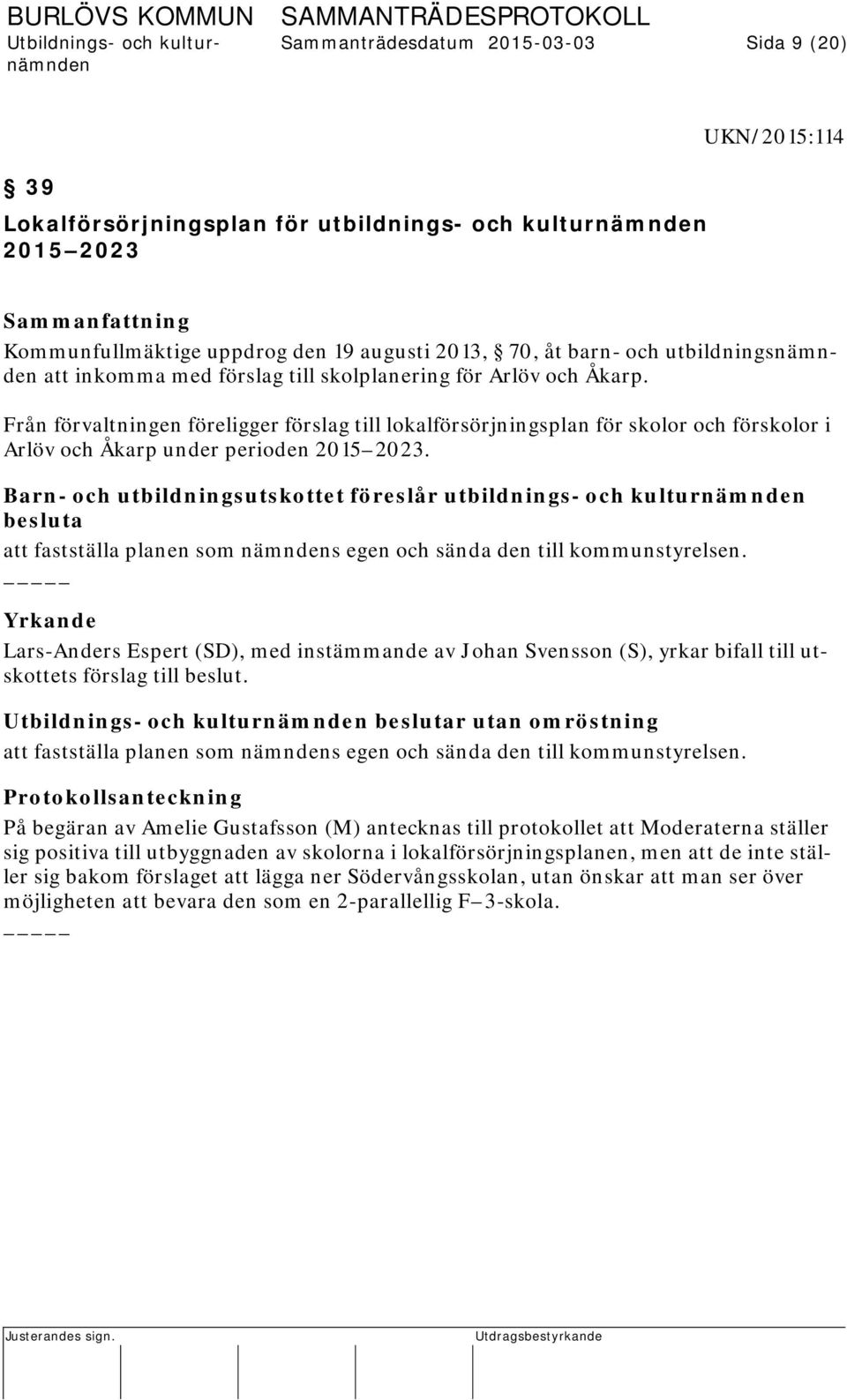 Från förvaltningen föreligger förslag till lokalförsörjningsplan för skolor och förskolor i Arlöv och Åkarp under perioden 2015 2023.