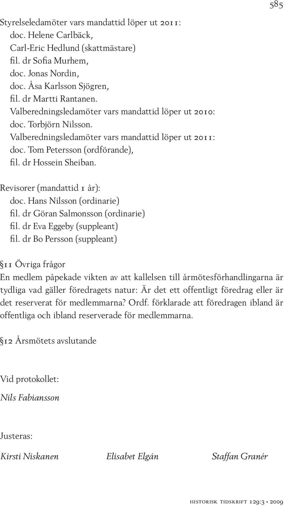Revisorer (mandattid 1 år): doc. Hans Nilsson (ordinarie) fil. dr Göran Salmonsson (ordinarie) fil. dr Eva Eggeby (suppleant) fil.