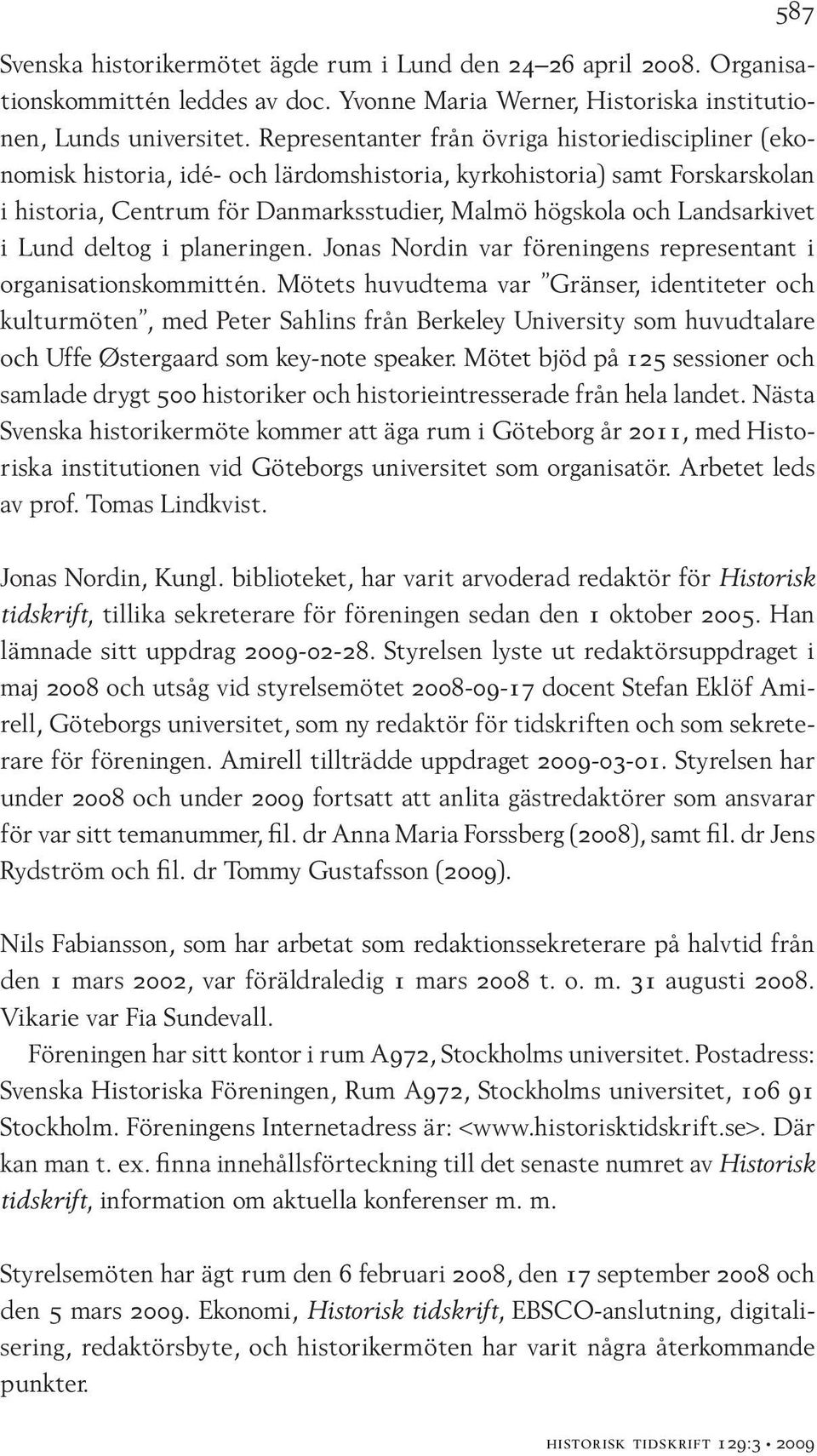 Landsarkivet i Lund deltog i planeringen. Jonas Nordin var föreningens representant i organisationskommittén.