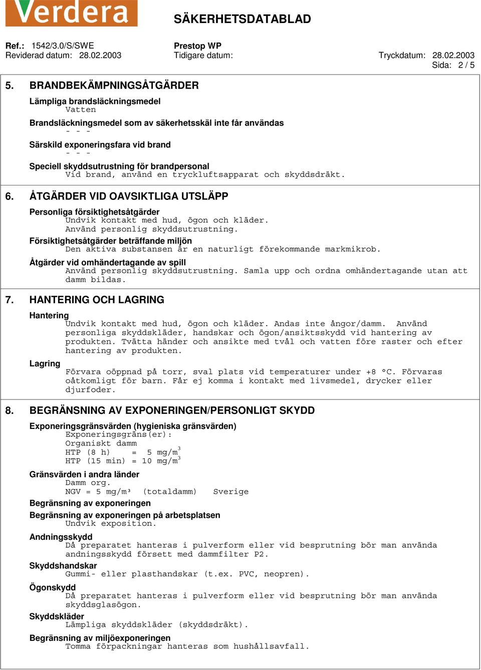 brandpersonal Vid brand, använd en tryckluftsapparat och skyddsdräkt. 6. ÅTGÄRDER VID OAVSIKTLIGA UTSLÄPP Personliga försiktighetsåtgärder Undvik kontakt med hud, ögon och kläder.