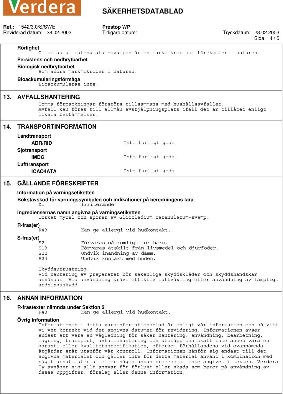Avfall kan föras till allmän avstjälpningsplats ifall det är tillåtet enligt lokala bestämmelser. 14. TRANSPORTINFORMATION Landtransport ADR/RID Sjötransport IMDG Lufttransport ICAO/IATA 15.