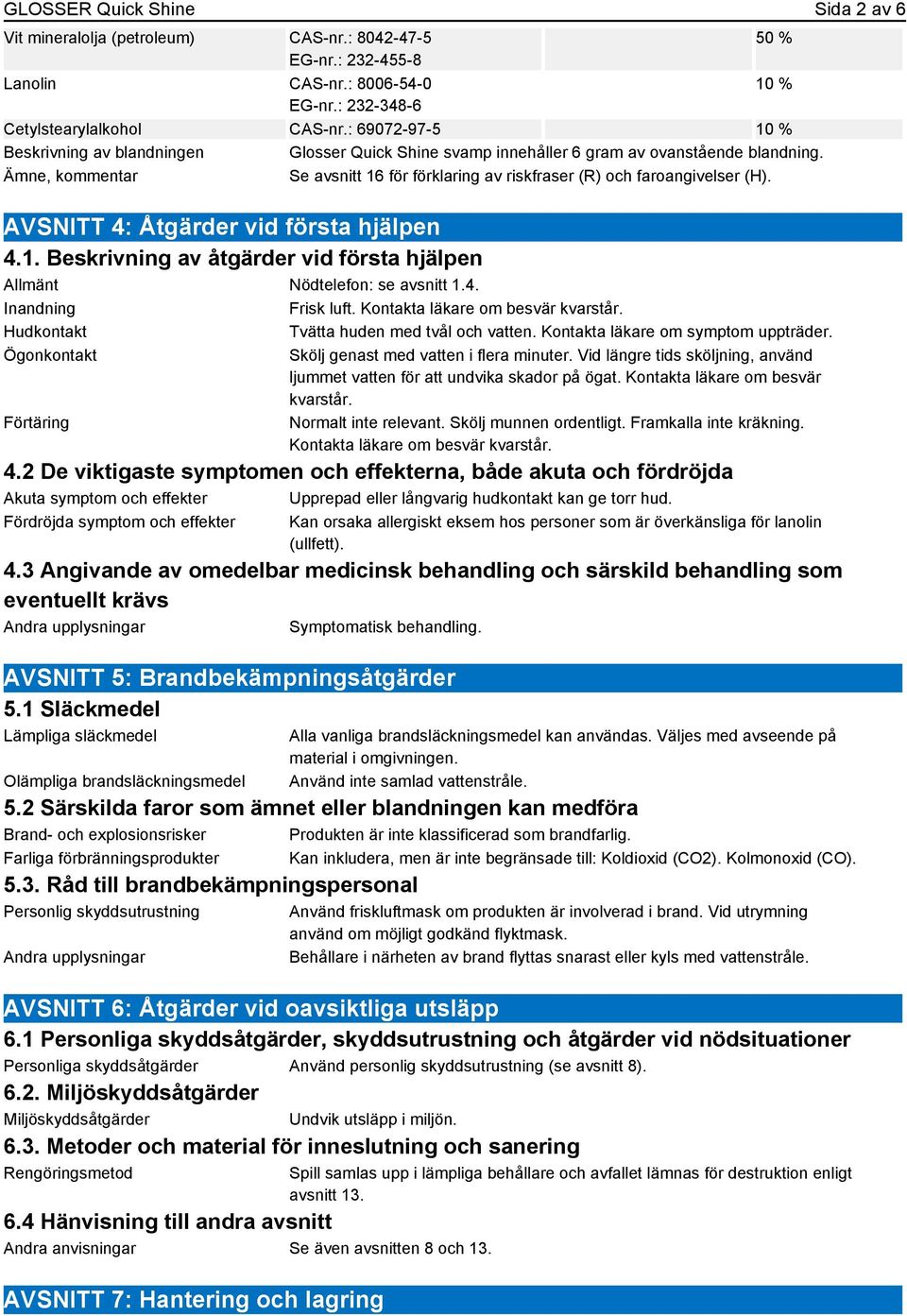 Ämne, kommentar Se avsnitt 16 för förklaring av riskfraser (R) och faroangivelser (H). AVSNITT 4: Åtgärder vid första hjälpen 4.1. Beskrivning av åtgärder vid första hjälpen Allmänt Nödtelefon: se avsnitt 1.