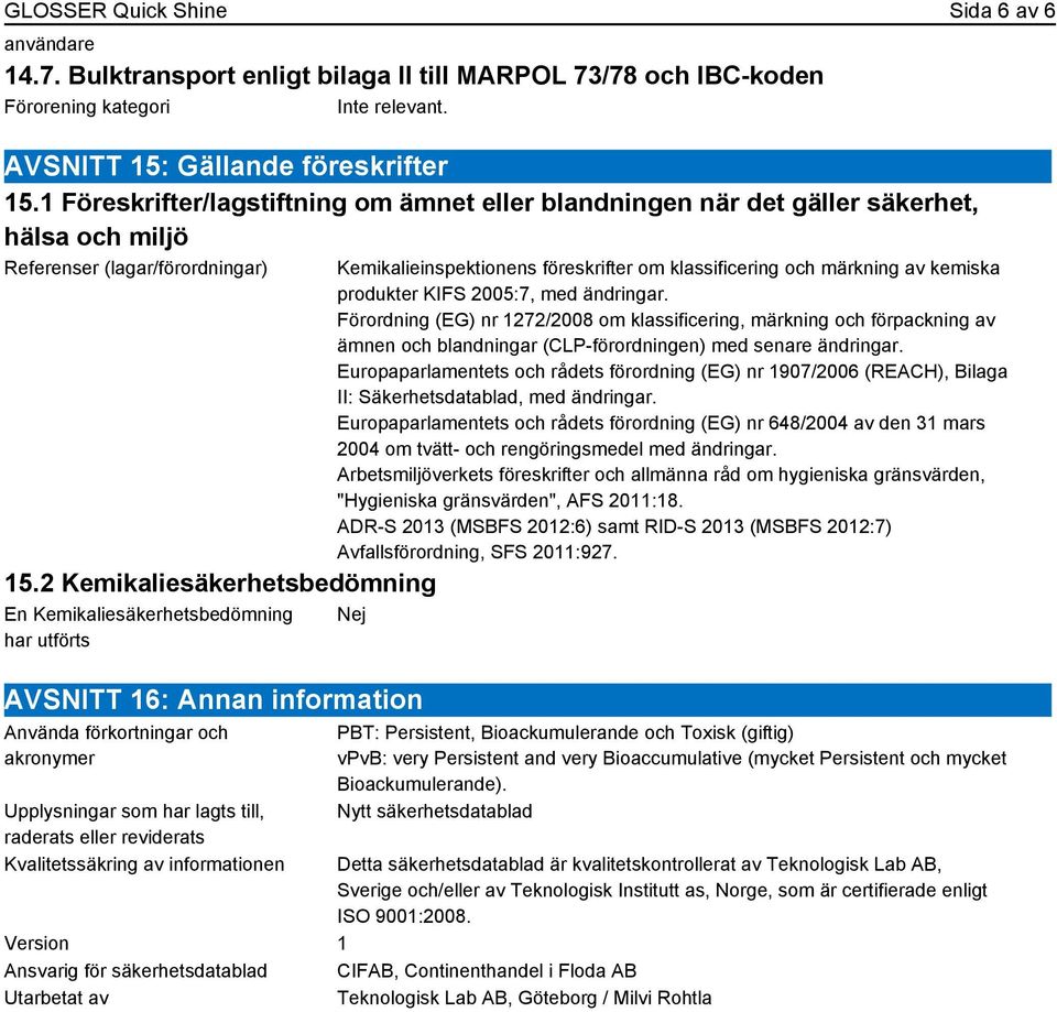 2 Kemikaliesäkerhetsbedömning En Kemikaliesäkerhetsbedömning har utförts Kemikalieinspektionens föreskrifter om klassificering och märkning av kemiska produkter KIFS 2005:7, med ändringar.