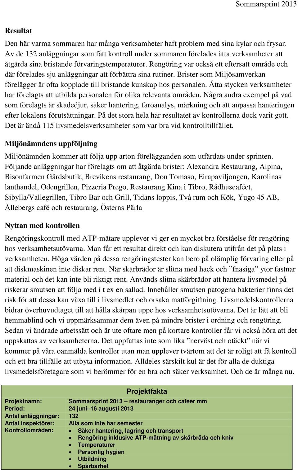 Rengöring var också ett eftersatt område och där förelades sju anläggningar att förbättra sina rutiner. Brister som Miljösamverkan förelägger är ofta kopplade till bristande kunskap hos personalen.