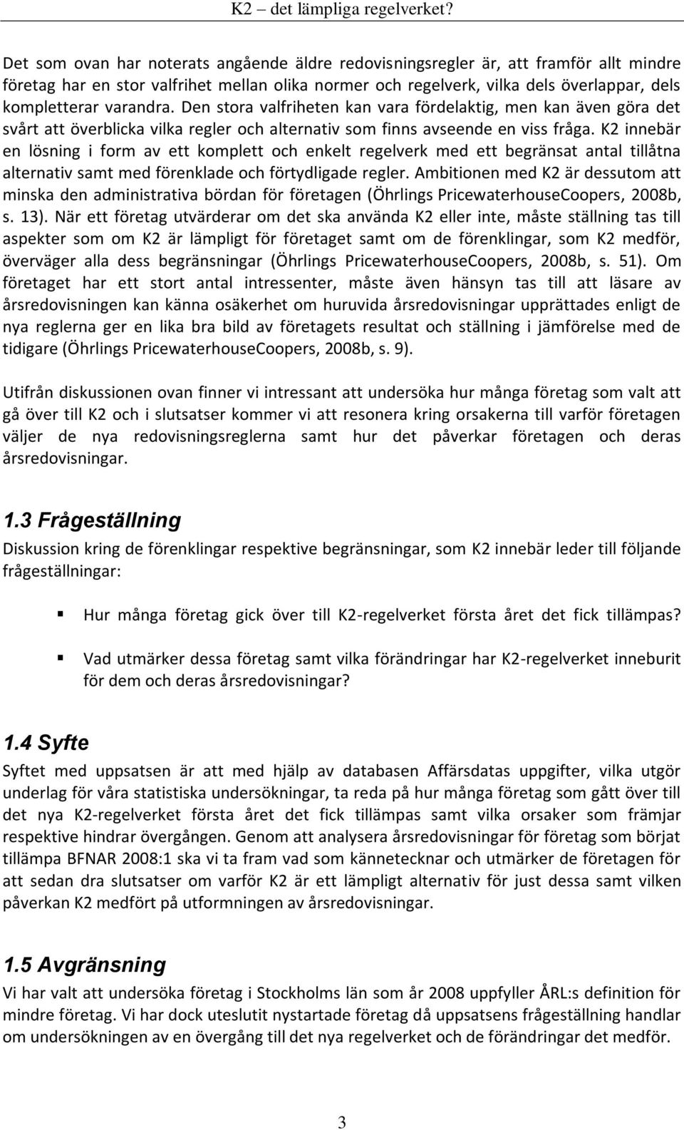 K2 innebär en lösning i form av ett komplett och enkelt regelverk med ett begränsat antal tillåtna alternativ samt med förenklade och förtydligade regler.