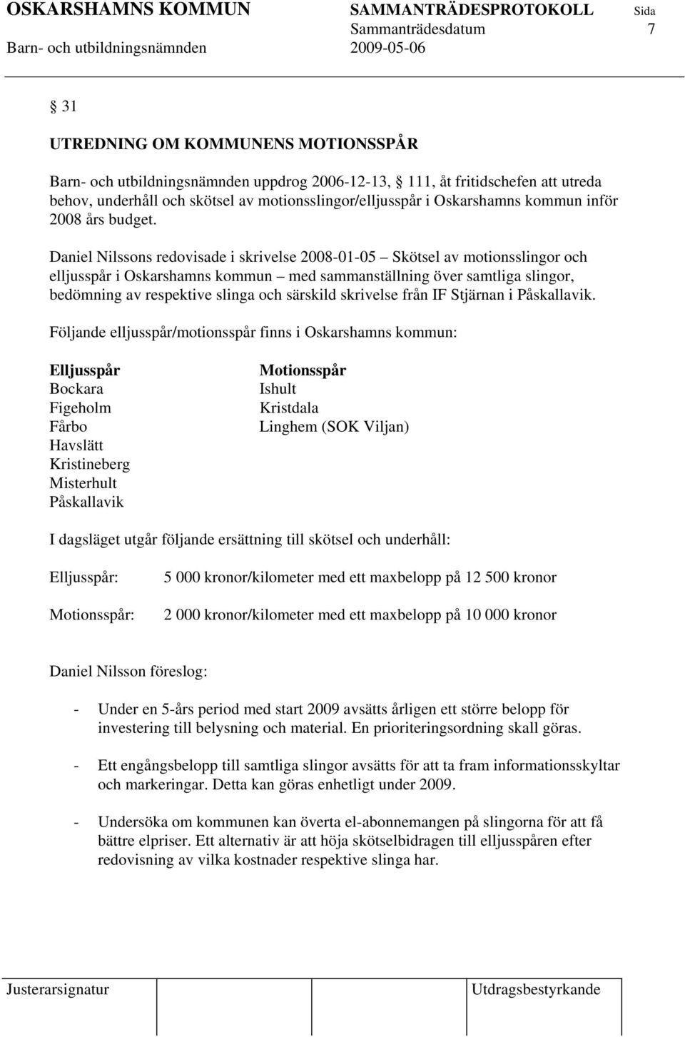 Daniel Nilssons redovisade i skrivelse 2008-01-05 Skötsel av motionsslingor och elljusspår i Oskarshamns kommun med sammanställning över samtliga slingor, bedömning av respektive slinga och särskild
