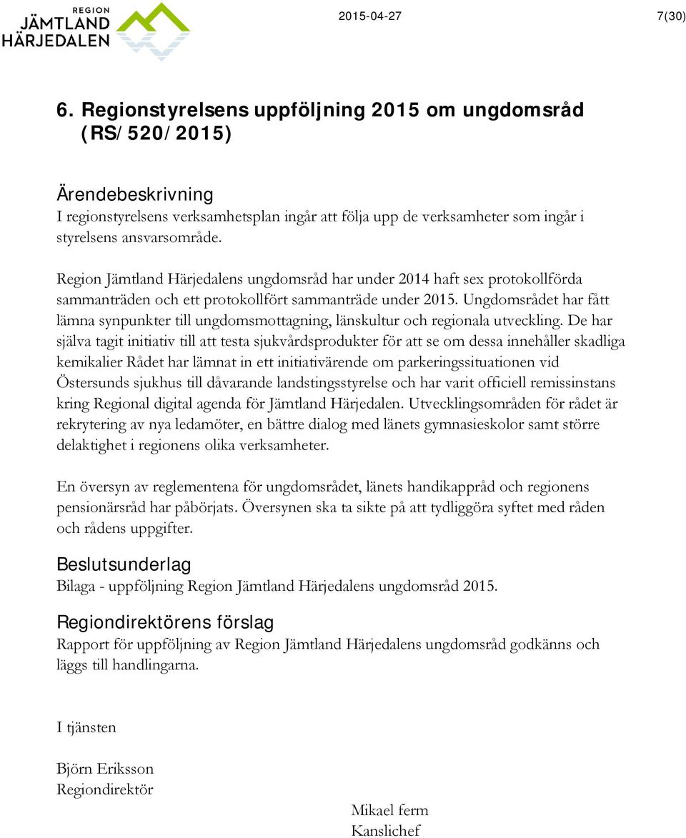 Region Jämtland Härjedalens ungdomsråd har under 2014 haft sex protokollförda sammanträden och ett protokollfört sammanträde under 2015.