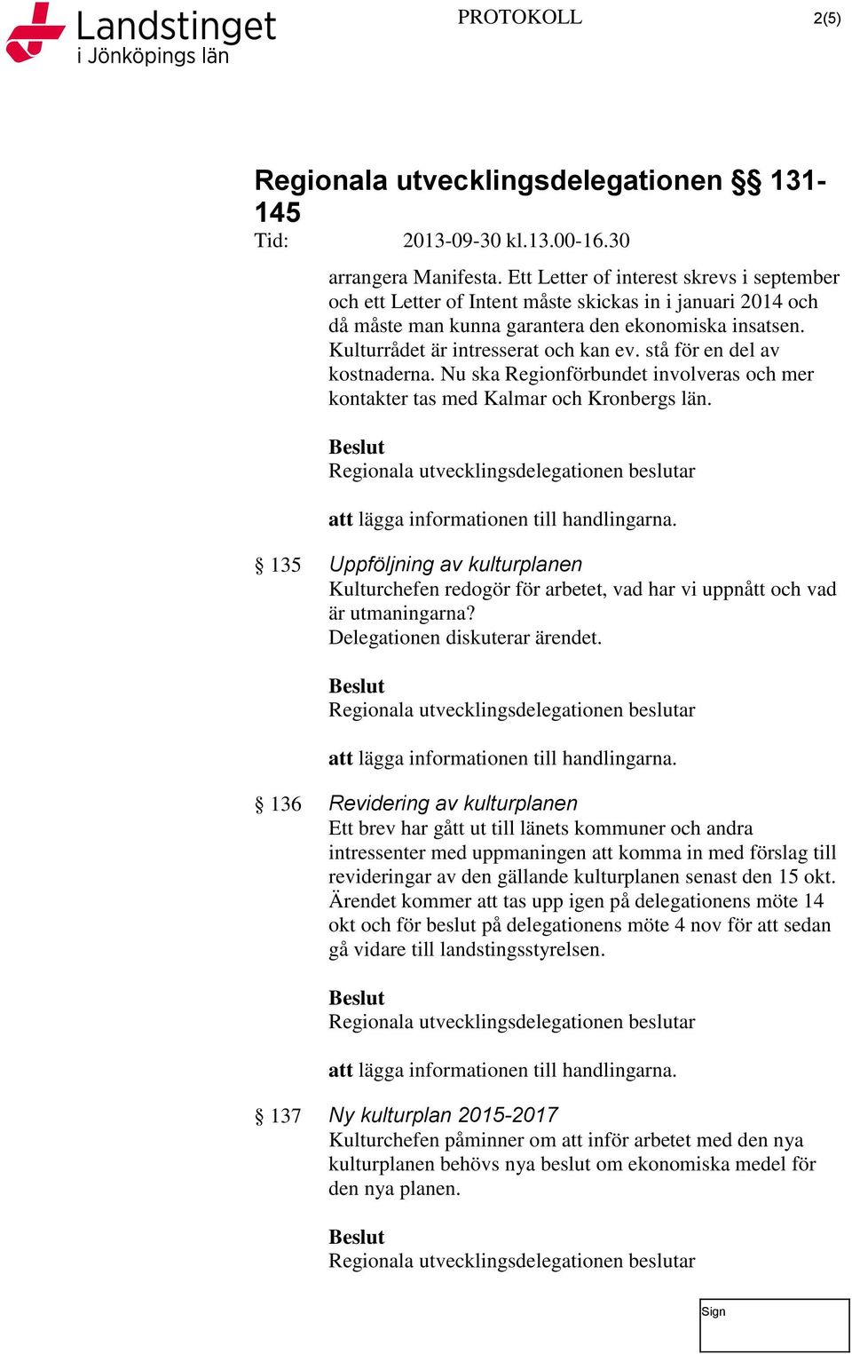 135 Uppföljning av kulturplanen Kulturchefen redogör för arbetet, vad har vi uppnått och vad är utmaningarna? Delegationen diskuterar ärendet.