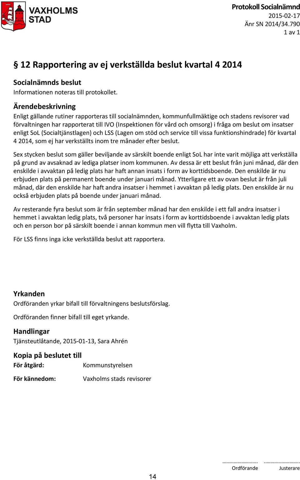 insatser enligt SoL (Socialtjänstlagen) och LSS (Lagen om stöd och service till vissa funktionshindrade) för kvartal 4 2014, som ej har verkställts inom tre månader efter beslut.