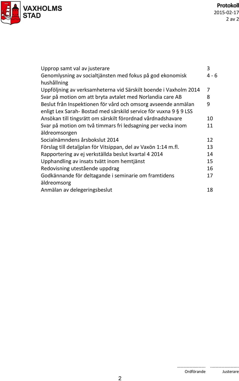 tingsrätt om särskilt förordnad vårdnadshavare 10 Svar på motion om två timmars fri ledsagning per vecka inom 11 äldreomsorgen Socialnämndens årsbokslut 2014 12 Förslag till detaljplan för Vitsippan,