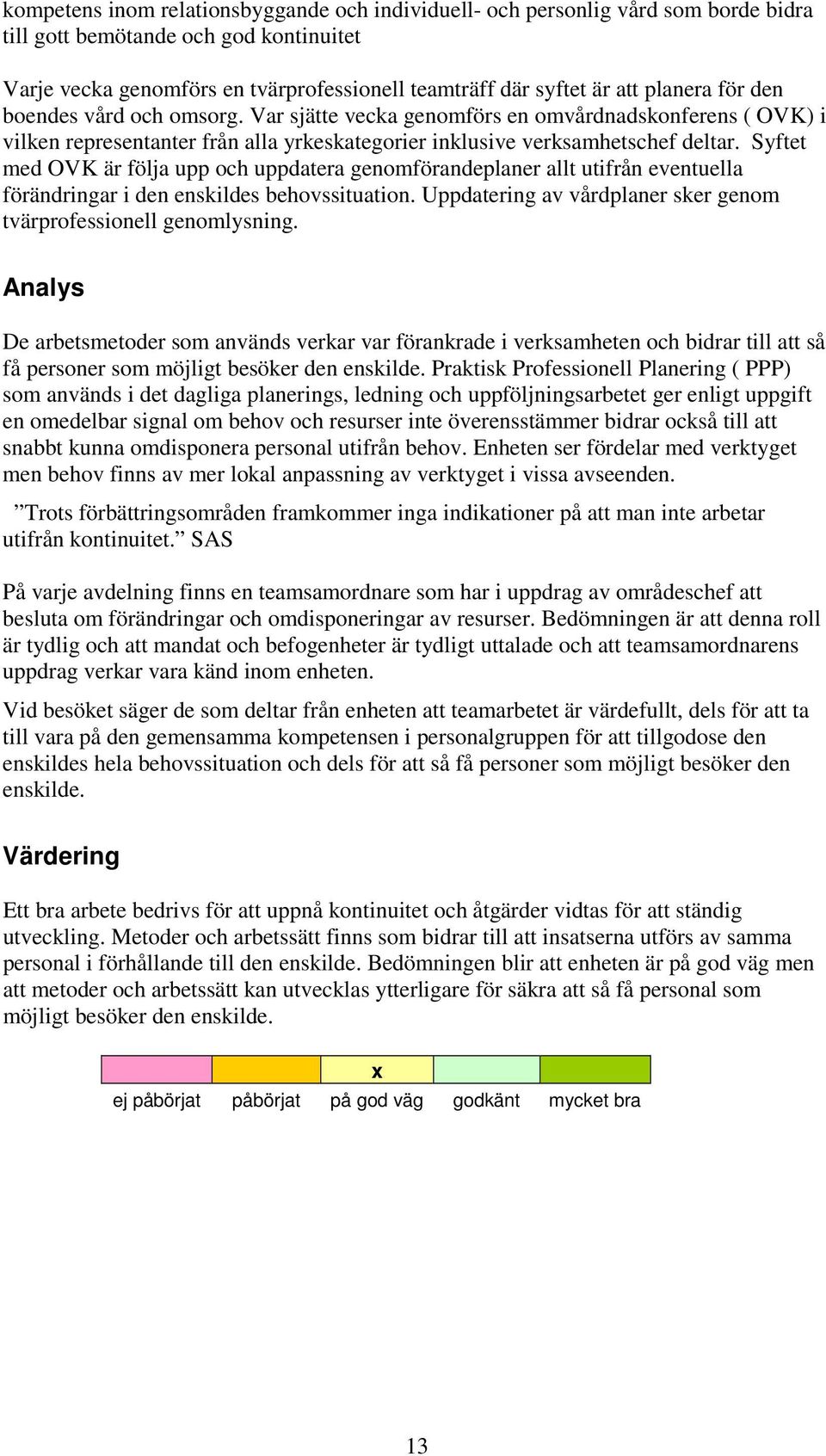 Syftet med OVK är följa upp och uppdatera genomförandeplaner allt utifrån eventuella förändringar i den enskildes behovssituation. Uppdatering av vårdplaner sker genom tvärprofessionell genomlysning.