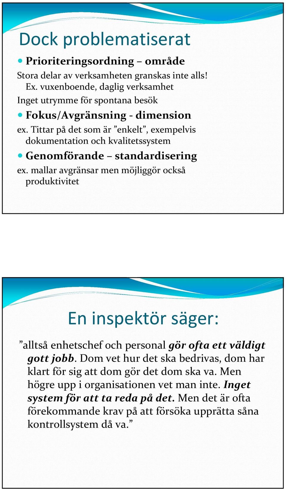 Tittar på det som är enkelt, exempelvis dokumentation och kvalitetssystem Genomförande standardisering ex.