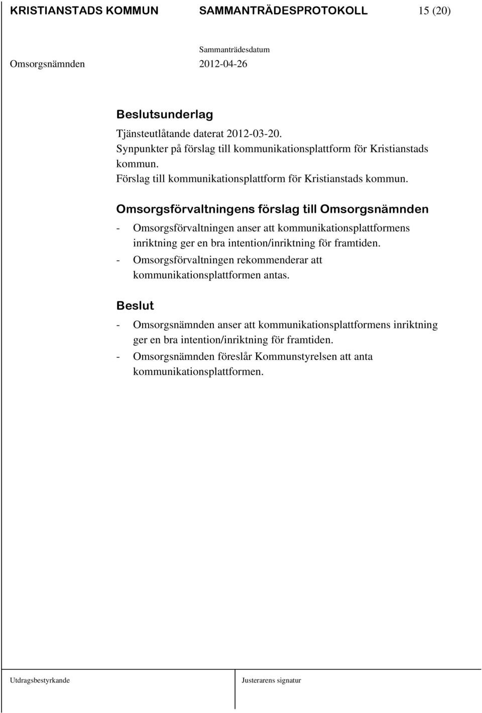 Omsorgsförvaltningens förslag till Omsorgsnämnden - Omsorgsförvaltningen anser att kommunikationsplattformens inriktning ger en bra intention/inriktning för framtiden.