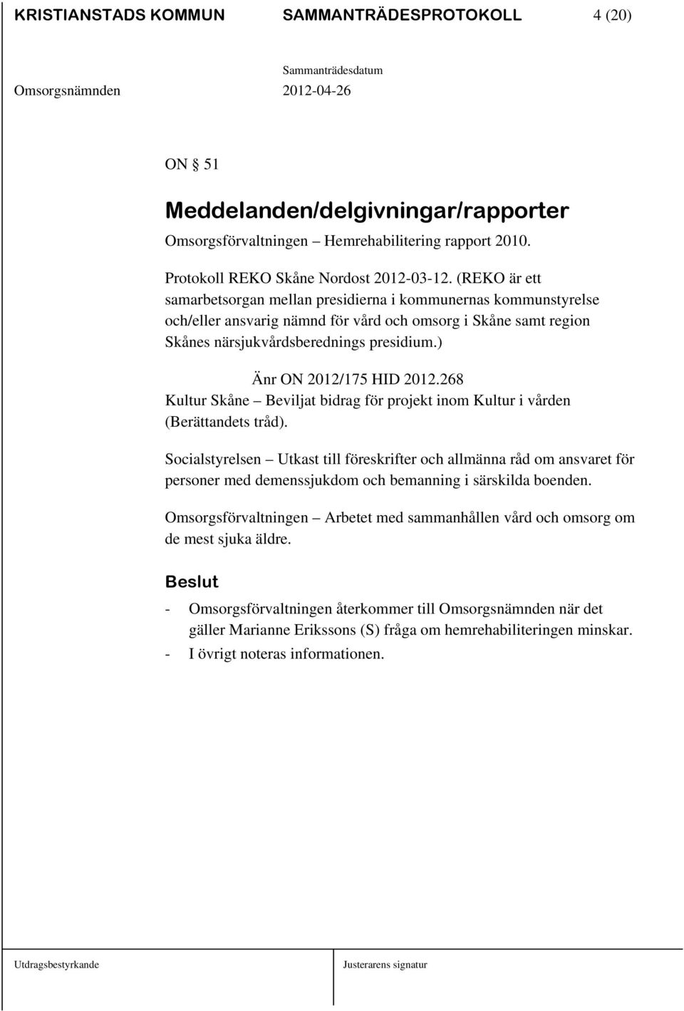 ) Änr ON 2012/175 HID 2012.268 Kultur Skåne Beviljat bidrag för projekt inom Kultur i vården (Berättandets tråd).