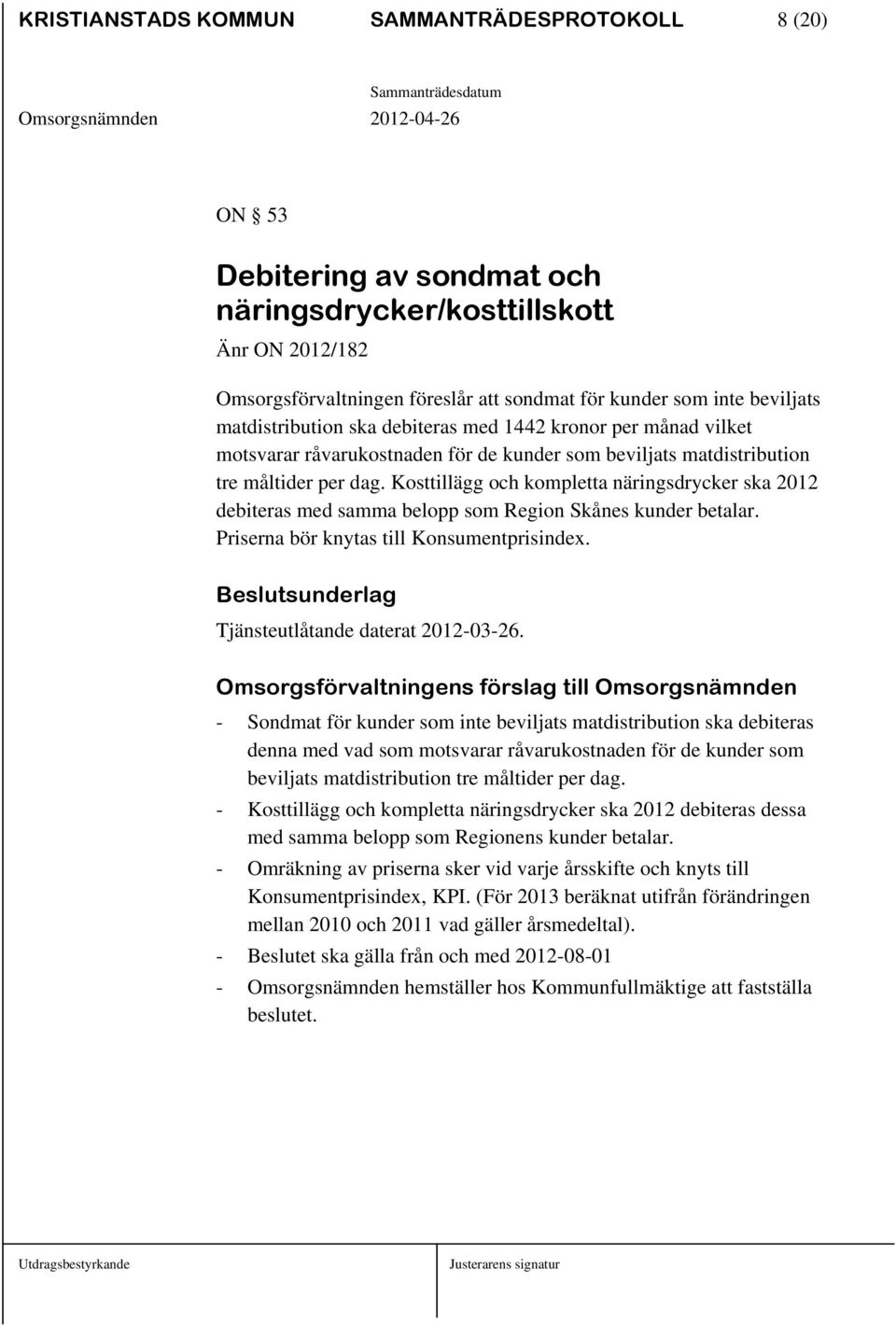 Kosttillägg och kompletta näringsdrycker ska 2012 debiteras med samma belopp som Region Skånes kunder betalar. Priserna bör knytas till Konsumentprisindex.