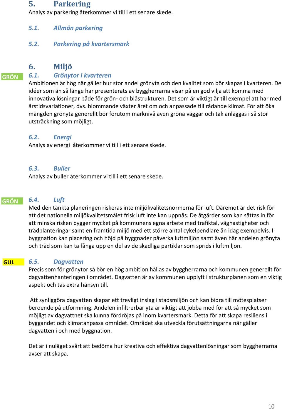 Det som är viktigt är till exempel att har med årstidsvariationer, dvs. blommande växter året om och anpassade till rådande klimat.