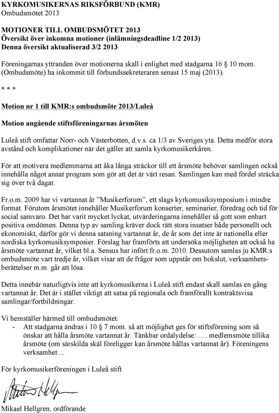 * * * Motion nr 1 till KMR:s ombudsmöte 2013/Luleå Motion angående stiftsföreningarnas årsmöten Luleå stift omfattar Norr- och Västerbotten, d.v.s. ca 1/3 av Sveriges yta.