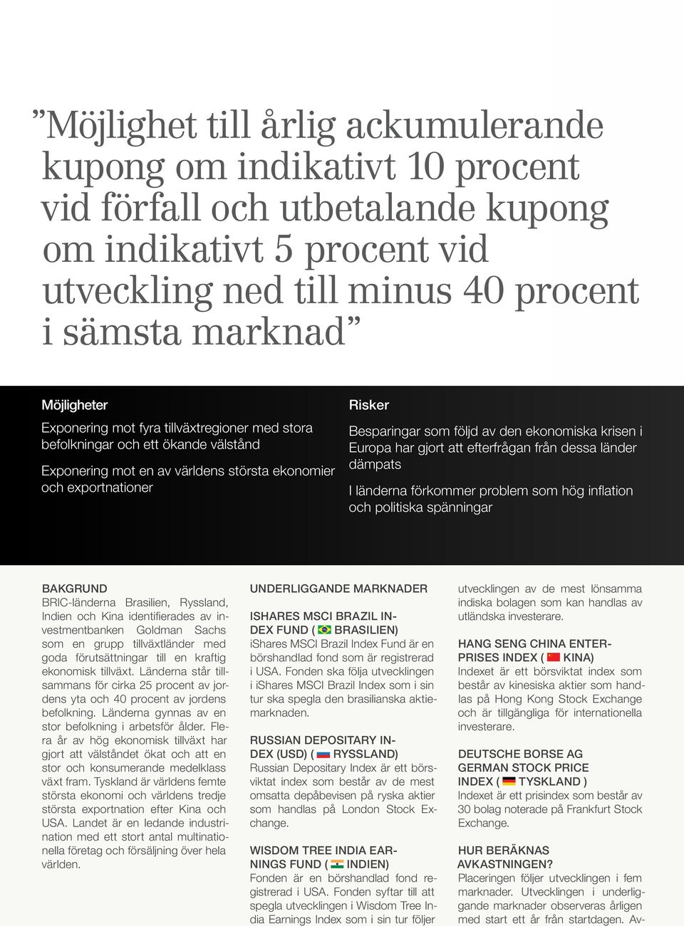 krisen i Europa har gjort att efterfrågan från dessa länder dämpats I länderna förkommer problem som hög inflation och politiska spänningar Bakgrund BRIC-länderna Brasilien, Ryssland, Indien och Kina